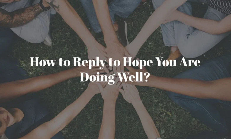How to respond Hope you are doing well