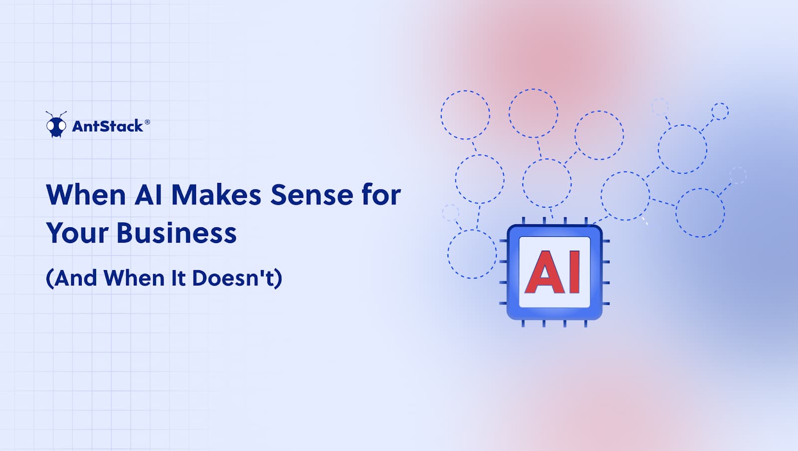 When AI Makes Sense (And When It Doesn't) for Your Business